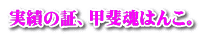 がんばる甲斐国産はんこ 実績の証、甲斐魂はんこ。