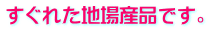 すぐれた地場産品です。