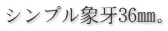 シンプルゾーゲ印 サンロク シンプル象牙36㎜。
